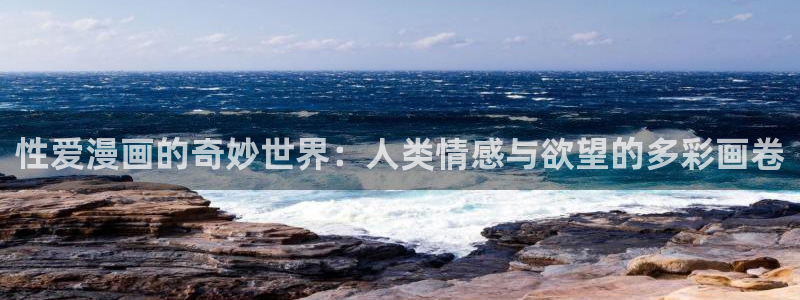 哪里有看韩漫的网站：性爱漫画的奇妙世界：人类情感与欲望的多彩画卷