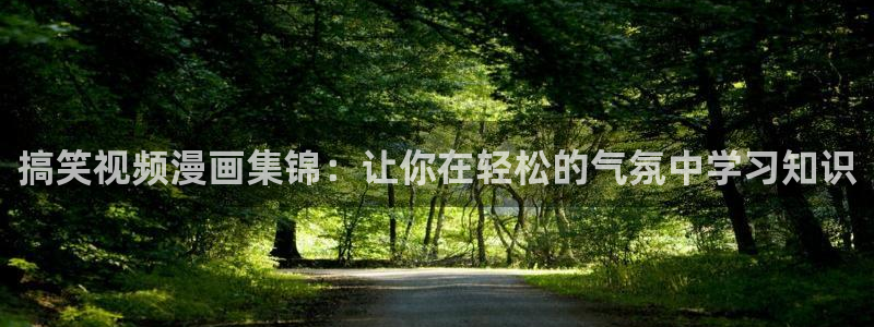 韩漫歪歪漫画免费网站：搞笑视频漫画集锦：让你在轻松的气氛中学习知识